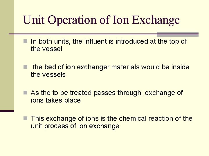 Unit Operation of Ion Exchange n In both units, the influent is introduced at