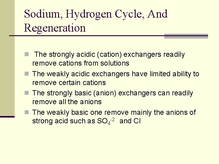 Sodium, Hydrogen Cycle, And Regeneration n The strongly acidic (cation) exchangers readily remove cations