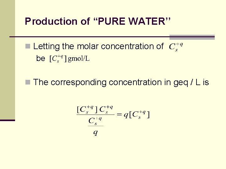 Production of “PURE WATER’’ n Letting the molar concentration of be n The corresponding