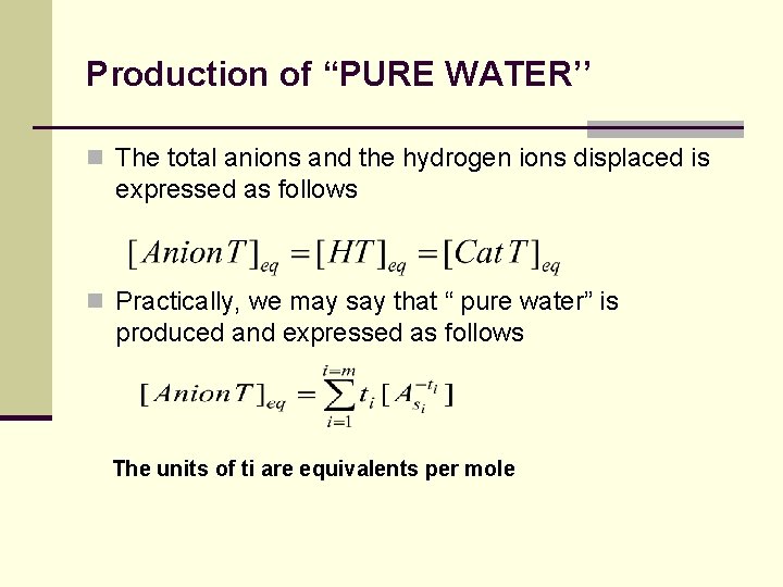 Production of “PURE WATER’’ n The total anions and the hydrogen ions displaced is