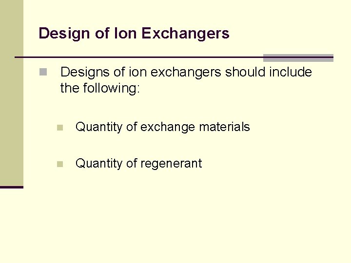 Design of Ion Exchangers n Designs of ion exchangers should include the following: n