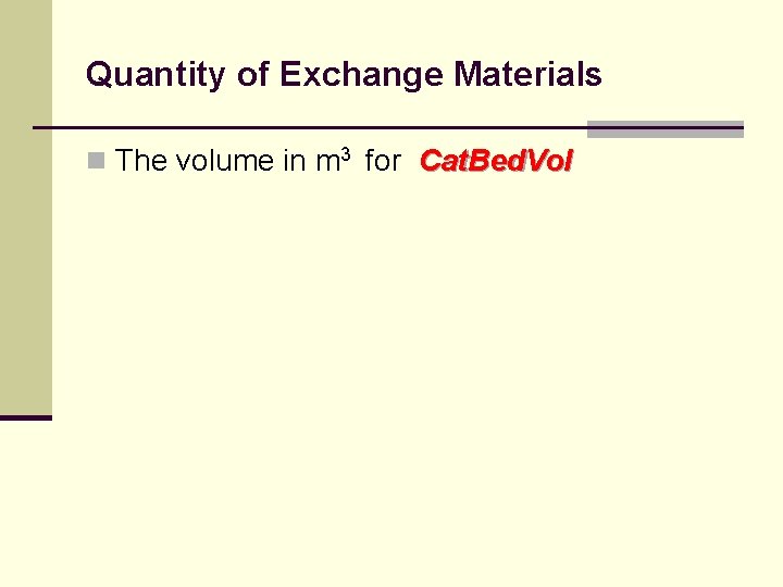 Quantity of Exchange Materials n The volume in m 3 for Cat. Bed. Vol