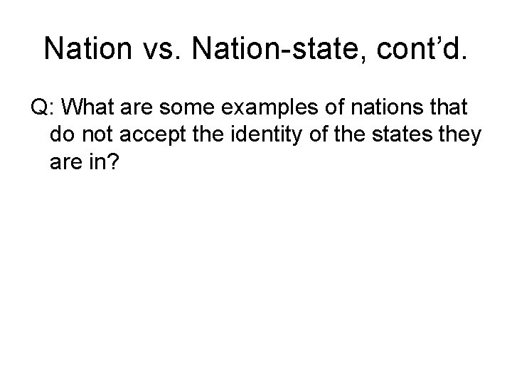 Nation vs. Nation-state, cont’d. Q: What are some examples of nations that do not