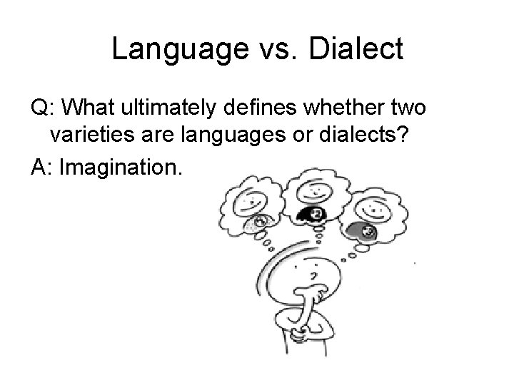 Language vs. Dialect Q: What ultimately defines whether two varieties are languages or dialects?