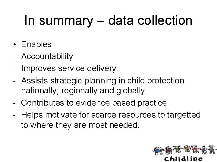 In summary – data collection • - Enables Accountability Improves service delivery Assists strategic