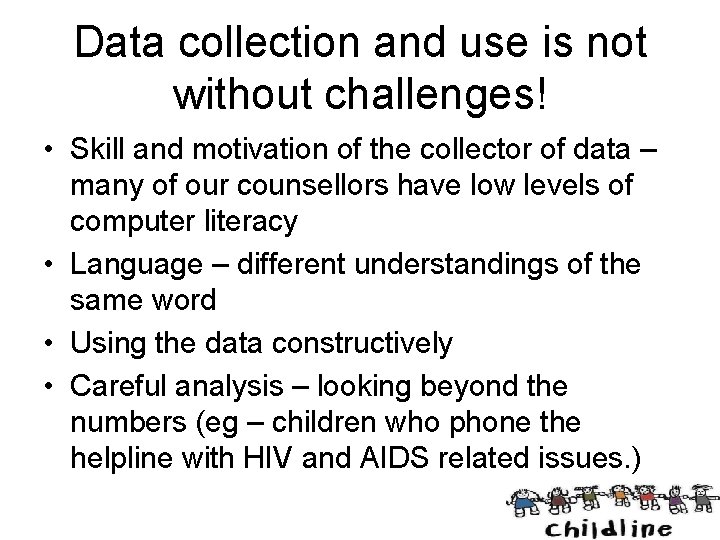 Data collection and use is not without challenges! • Skill and motivation of the