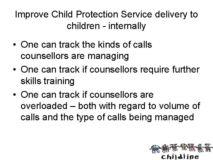 Improve Child Protection Service delivery to children - internally • One can track the