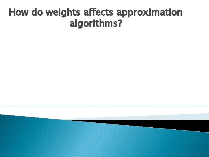 How do weights affects approximation algorithms? 