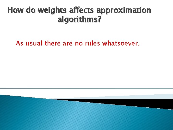 How do weights affects approximation algorithms? As usual there are no rules whatsoever. 