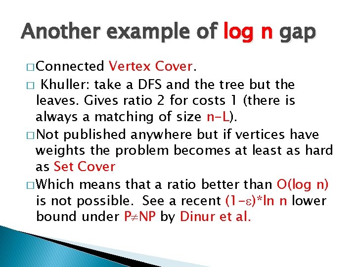 Another example of log n gap � Connected Vertex Cover. � Khuller: take a