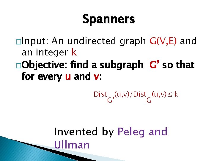 Spanners �Input: An undirected graph G(V, E) and an integer k �Objective: find a