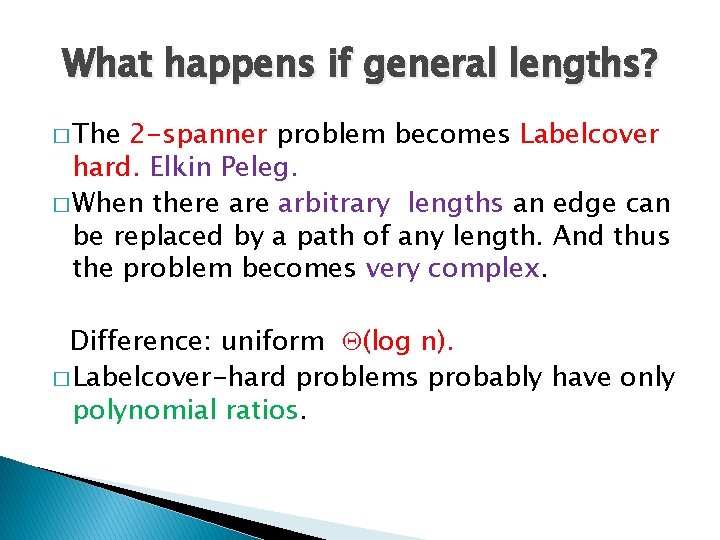 What happens if general lengths? � The 2 -spanner problem becomes Labelcover hard. Elkin