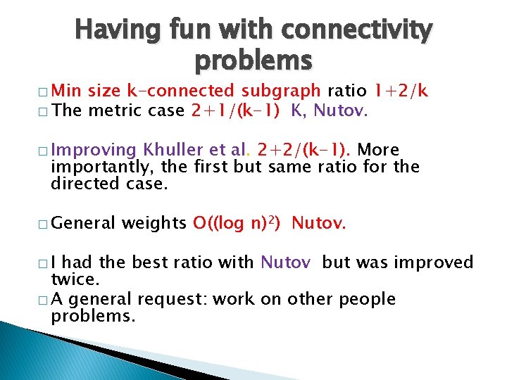 Having fun with connectivity problems � Min size k-connected subgraph ratio 1+2/k � The