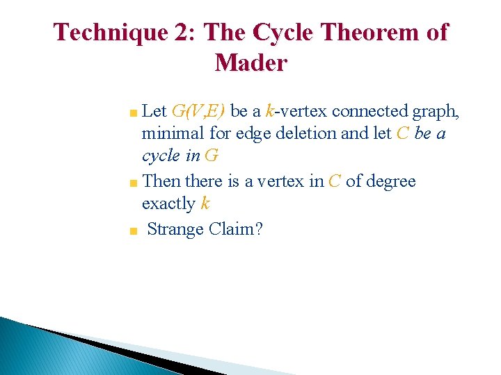 Technique 2: The Cycle Theorem of Mader Let G(V, E) be a k-vertex connected