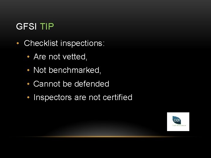 GFSI TIP • Checklist inspections: • Are not vetted, • Not benchmarked, • Cannot
