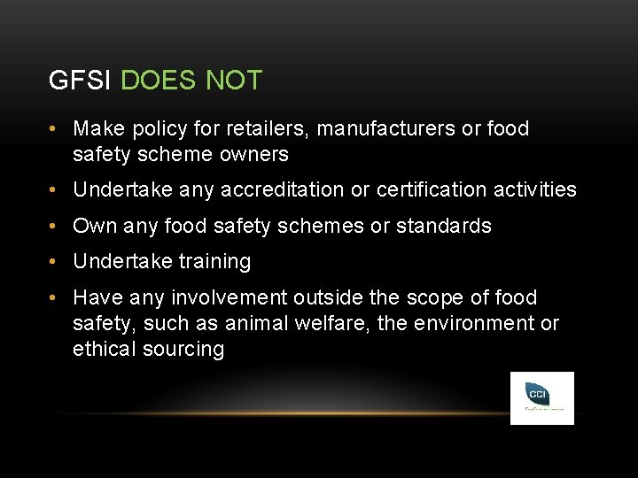 GFSI DOES NOT • Make policy for retailers, manufacturers or food safety scheme owners