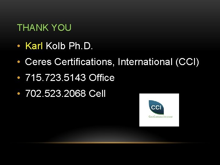 THANK YOU • Karl Kolb Ph. D. • Ceres Certifications, International (CCI) • 715.