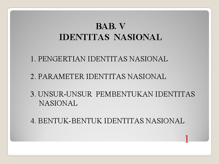 BAB. V IDENTITAS NASIONAL 1. PENGERTIAN IDENTITAS NASIONAL 2. PARAMETER IDENTITAS NASIONAL 3. UNSUR-UNSUR