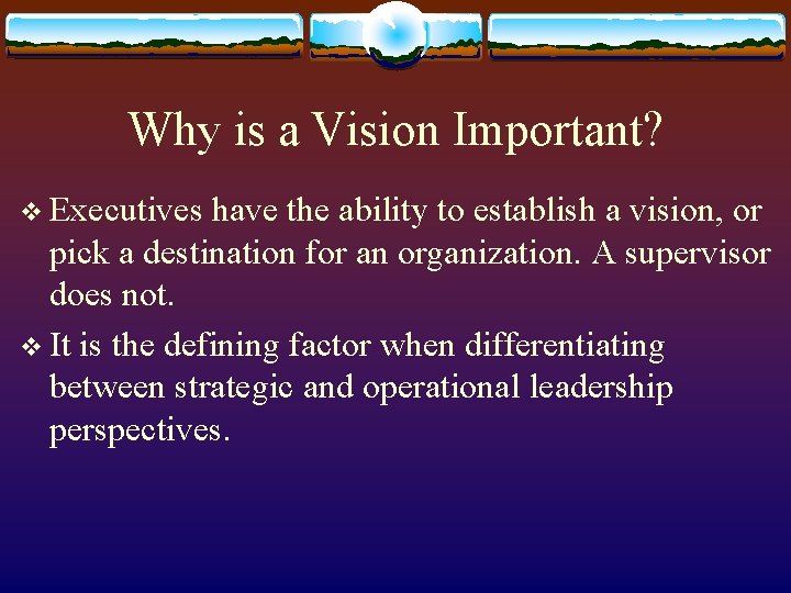 Why is a Vision Important? v Executives have the ability to establish a vision,