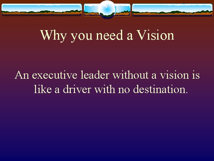 Why you need a Vision An executive leader without a vision is like a