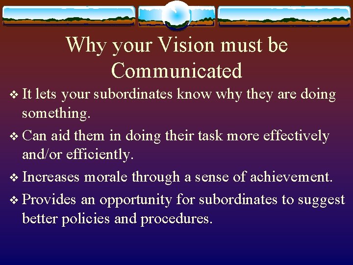 Why your Vision must be Communicated v It lets your subordinates know why they
