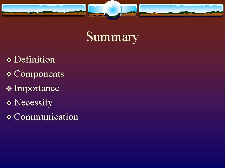 Summary v Definition v Components v Importance v Necessity v Communication 