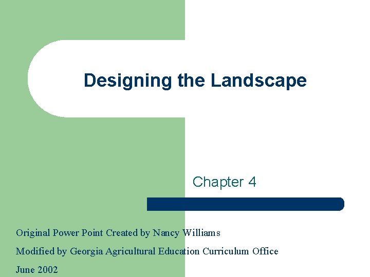 Designing the Landscape Chapter 4 Original Power Point Created by Nancy Williams Modified by