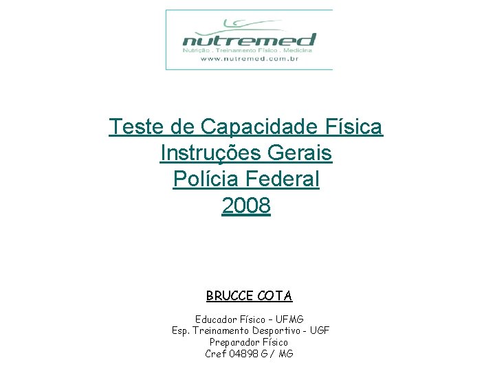 Teste de Capacidade Física Instruções Gerais Polícia Federal 2008 BRUCCE COTA Educador Físico –