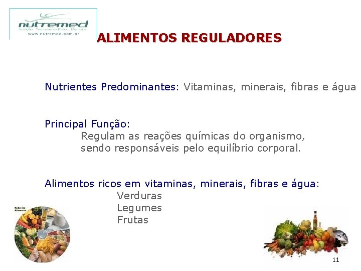 ALIMENTOS REGULADORES Nutrientes Predominantes: Vitaminas, minerais, fibras e água Principal Função: Regulam as reações