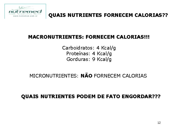 QUAIS NUTRIENTES FORNECEM CALORIAS? ? MACRONUTRIENTES: FORNECEM CALORIAS!!! Carboidratos: 4 Kcal/g Proteínas: 4 Kcal/g