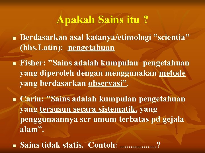 Apakah Sains itu ? n n Berdasarkan asal katanya/etimologi ”scientia” (bhs. Latin): pengetahuan Fisher: