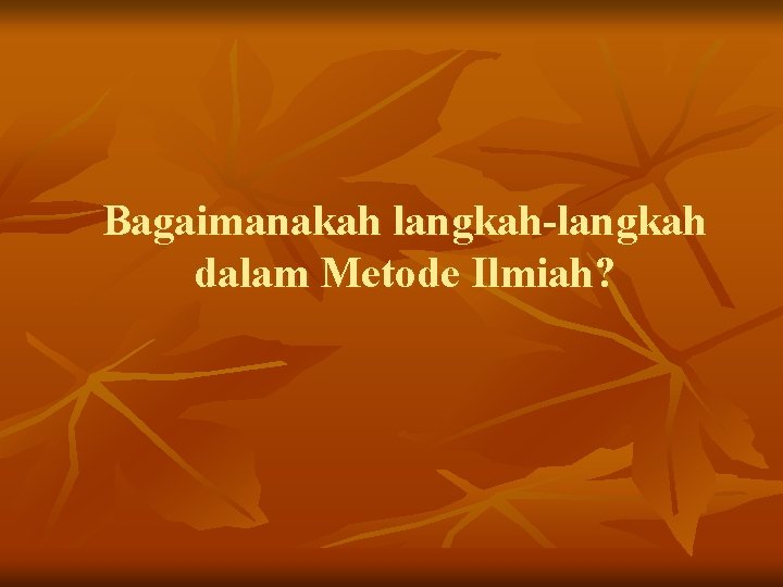 Bagaimanakah langkah-langkah dalam Metode Ilmiah? 