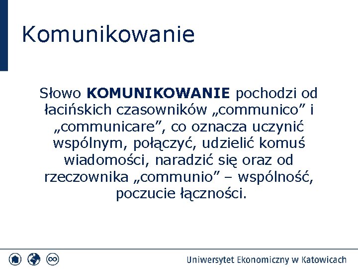 Komunikowanie Słowo KOMUNIKOWANIE pochodzi od łacińskich czasowników „communico” i „communicare”, co oznacza uczynić wspólnym,