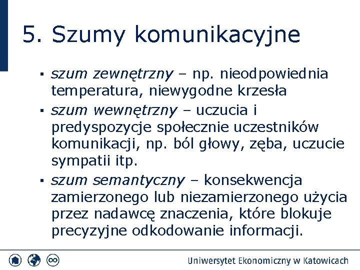 5. Szumy komunikacyjne ▪ szum zewnętrzny – np. nieodpowiednia temperatura, niewygodne krzesła ▪ szum