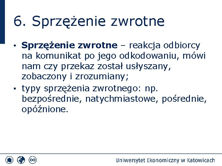 6. Sprzężenie zwrotne ▪ Sprzężenie zwrotne – reakcja odbiorcy na komunikat po jego odkodowaniu,