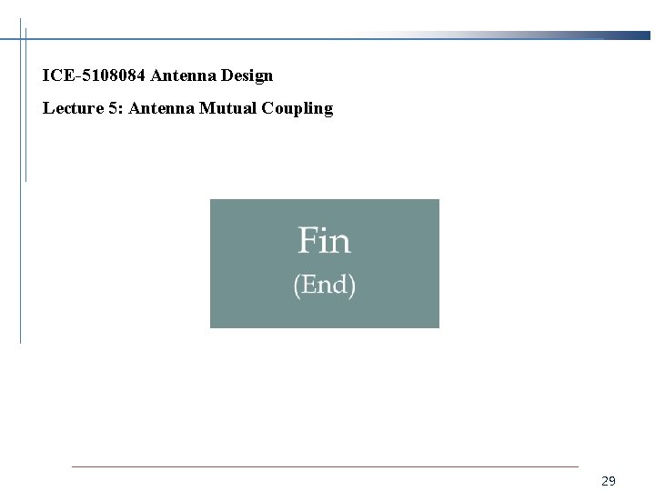 ICE-5108084 Antenna Design Lecture 5: Antenna Mutual Coupling 29 