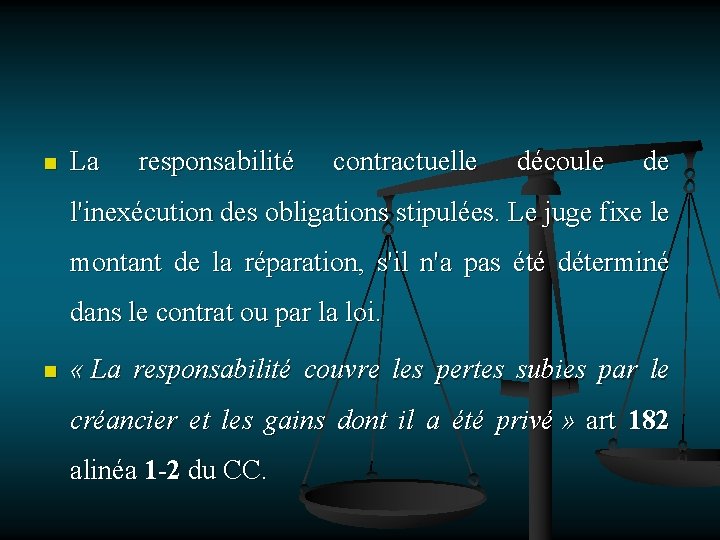 n La responsabilité contractuelle découle de l'inexécution des obligations stipulées. Le juge fixe le