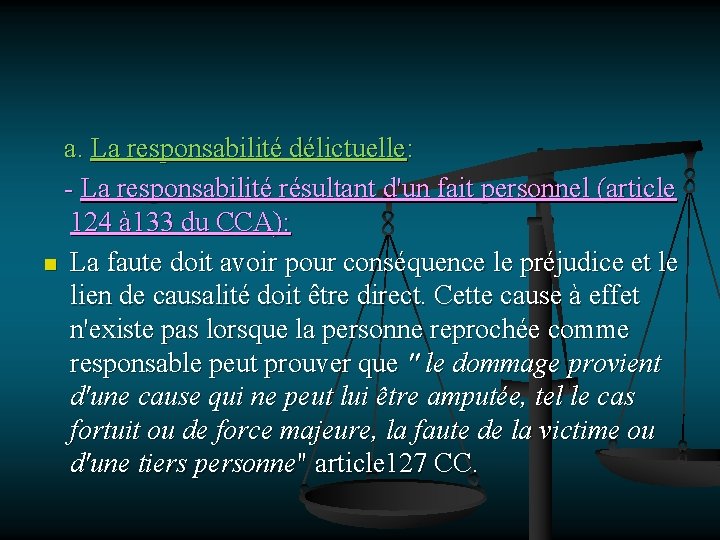 a. La responsabilité délictuelle: - La responsabilité résultant d'un fait personnel (article 124 à