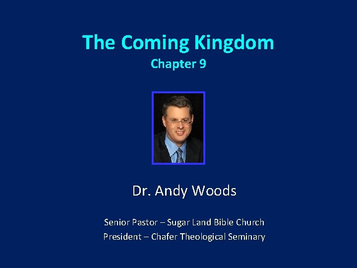 The Coming Kingdom Chapter 9 Dr. Andy Woods Senior Pastor – Sugar Land Bible