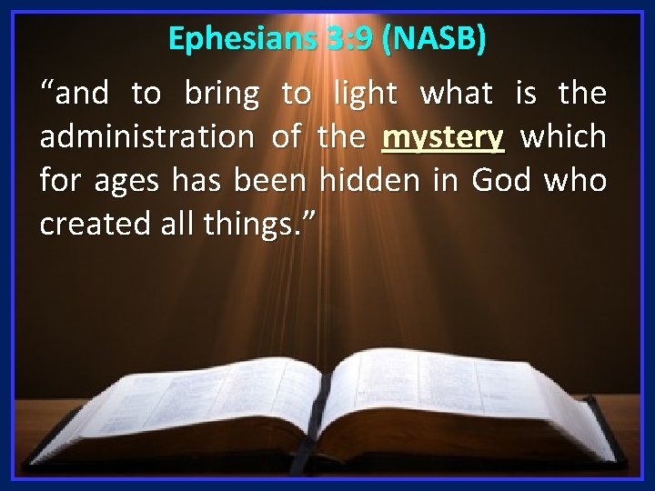 Ephesians 3: 9 (NASB) “and to bring to light what is the administration of