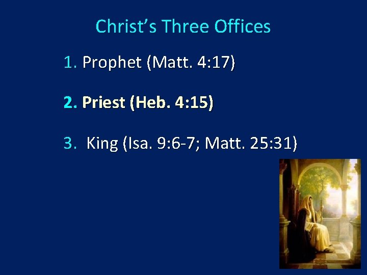 Christ’s Three Offices 1. Prophet (Matt. 4: 17) 2. Priest (Heb. 4: 15) 3.