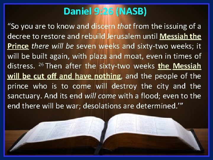 Daniel 9: 26 (NASB) “So you are to know and discern that from the
