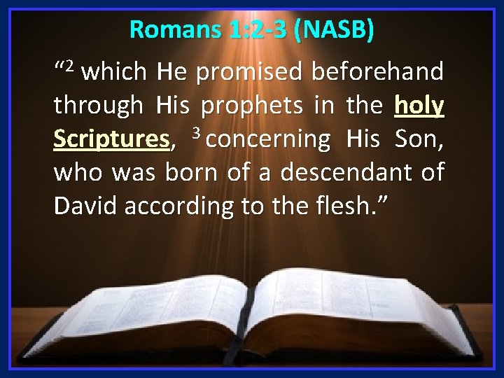 Romans 1: 2 -3 (NASB) “ 2 which He promised beforehand through His prophets