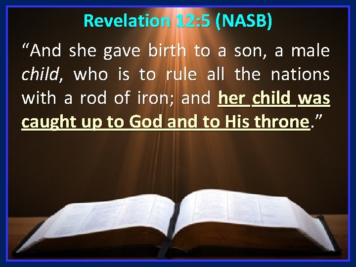 Revelation 12: 5 (NASB) “And she gave birth to a son, a male child,