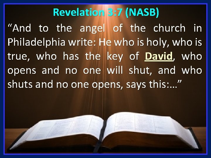 Revelation 3: 7 (NASB) “And to the angel of the church in Philadelphia write: