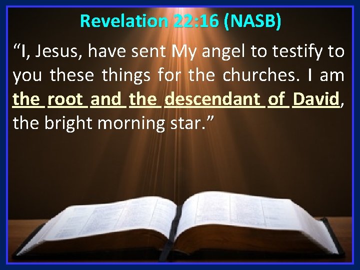 Revelation 22: 16 (NASB) “I, Jesus, have sent My angel to testify to you