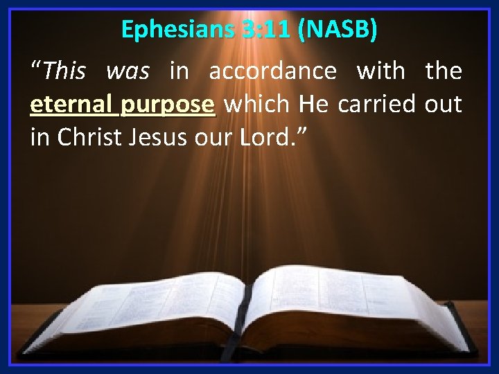 Ephesians 3: 11 (NASB) “This was in accordance with the eternal purpose which He