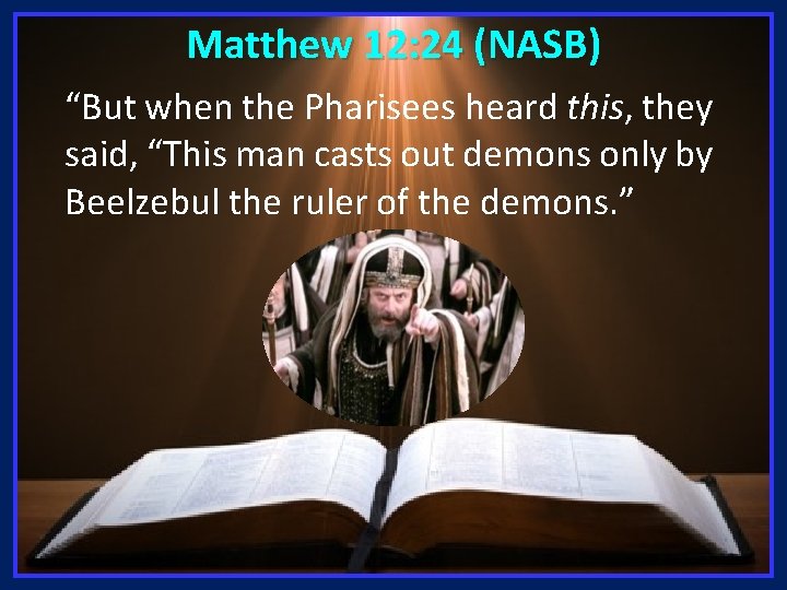 Matthew 12: 24 (NASB) “But when the Pharisees heard this, they said, “This man