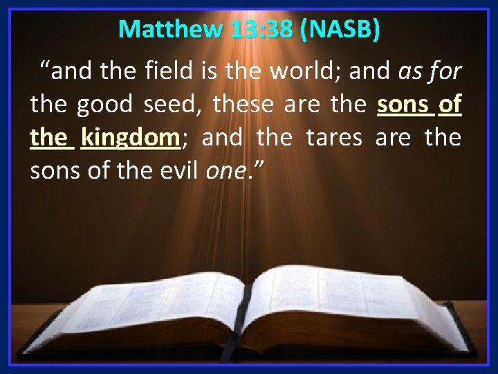 Matthew 13: 38 (NASB) “and the field is the world; and as for the