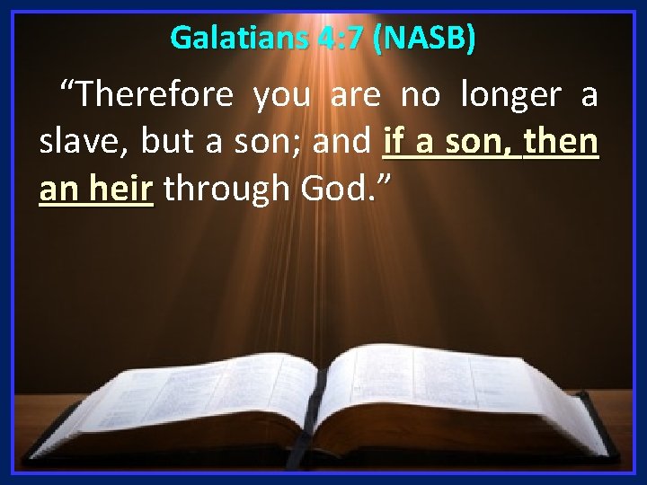 Galatians 4: 7 (NASB) “Therefore you are no longer a slave, but a son;